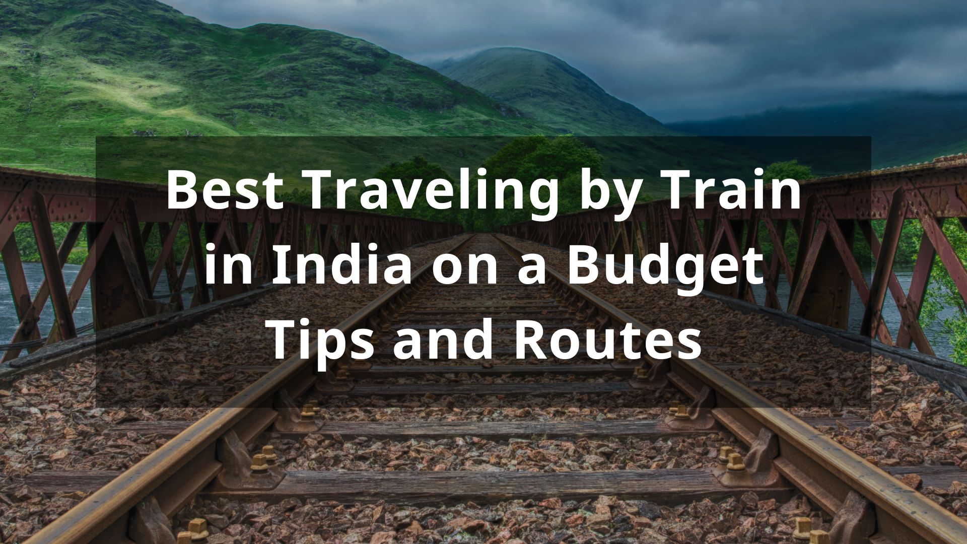 Best Traveling by Train in India on a Budget: Tips and Routes 2023